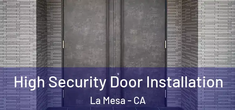 High Security Door Installation La Mesa - CA